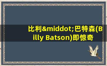 比利·巴特森(Billy Batson)即惊奇队长